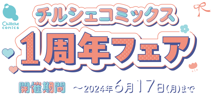 チルシェコミックス１周年フェア　開催期間～2024年6月17日(月)まで