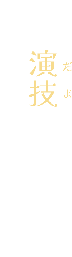 最も演技しているのは、誰？