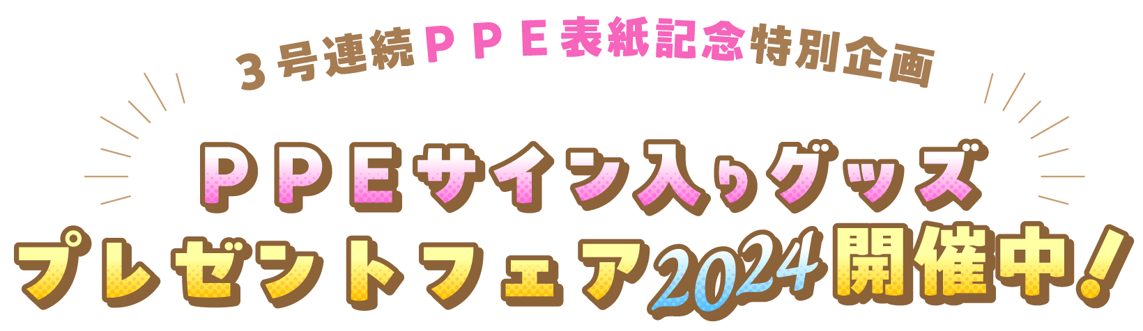 ３号連続ＰＰＥ表紙記念特別企画 ＰＰＥサイン入りグッズプレゼントフェア2024開催中！