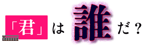 「君」は一体誰だ？