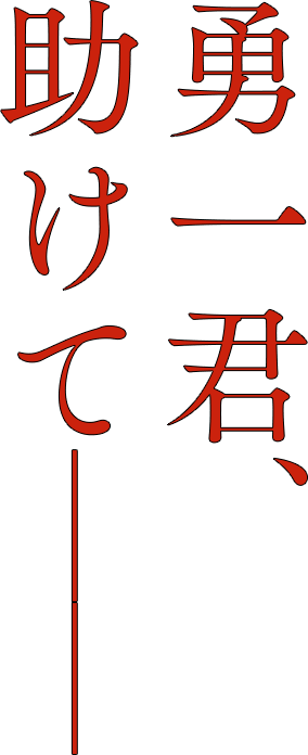 勇一くん、助けてーー